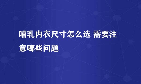 哺乳内衣尺寸怎么选 需要注意哪些问题