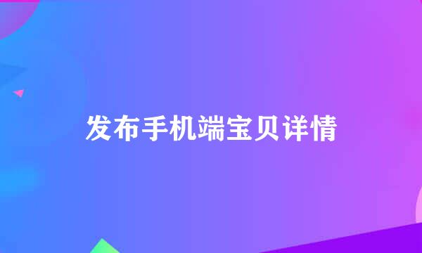 发布手机端宝贝详情