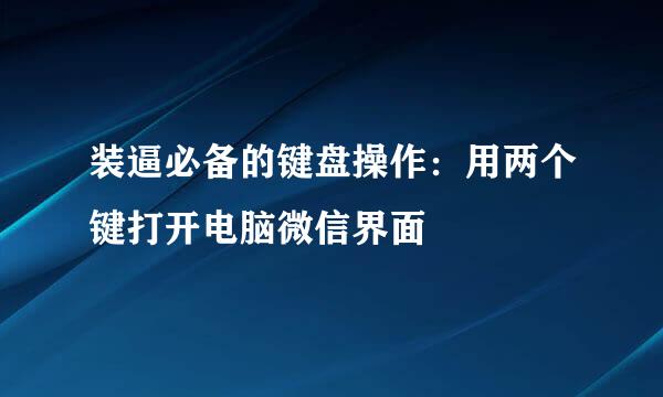 装逼必备的键盘操作：用两个键打开电脑微信界面