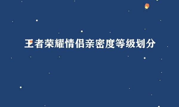 王者荣耀情侣亲密度等级划分
