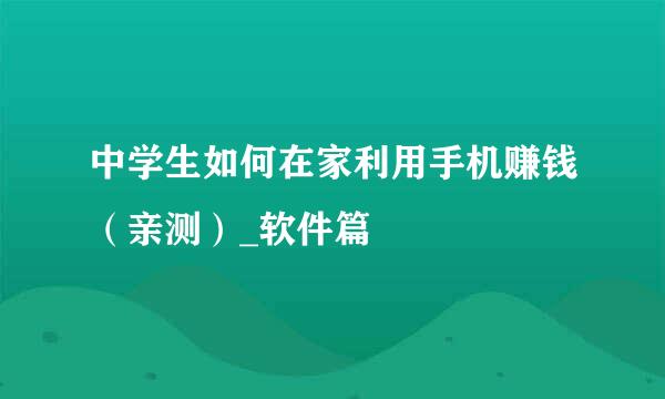 中学生如何在家利用手机赚钱（亲测）_软件篇