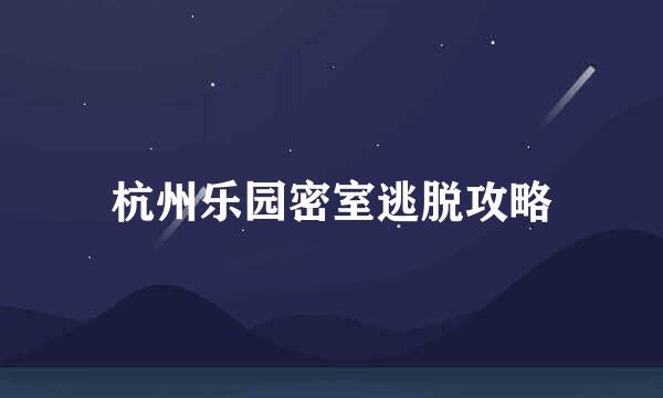 杭州乐园密室逃脱攻略