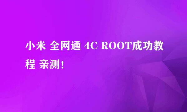 小米 全网通 4C ROOT成功教程 亲测！