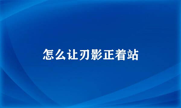 怎么让刃影正着站