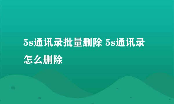 5s通讯录批量删除 5s通讯录怎么删除