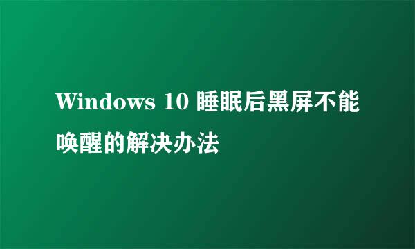 Windows 10 睡眠后黑屏不能唤醒的解决办法