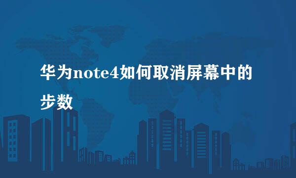 华为note4如何取消屏幕中的步数