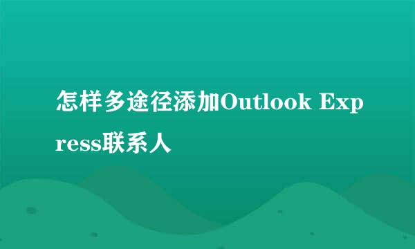 怎样多途径添加Outlook Express联系人