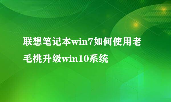 联想笔记本win7如何使用老毛桃升级win10系统