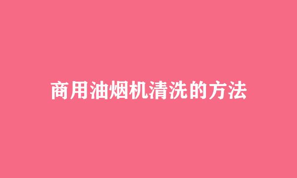 商用油烟机清洗的方法