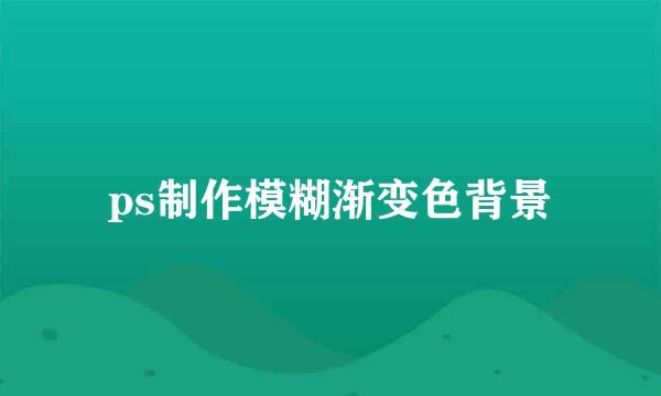 ps制作模糊渐变色背景