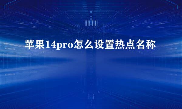 苹果14pro怎么设置热点名称