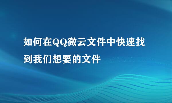 如何在QQ微云文件中快速找到我们想要的文件