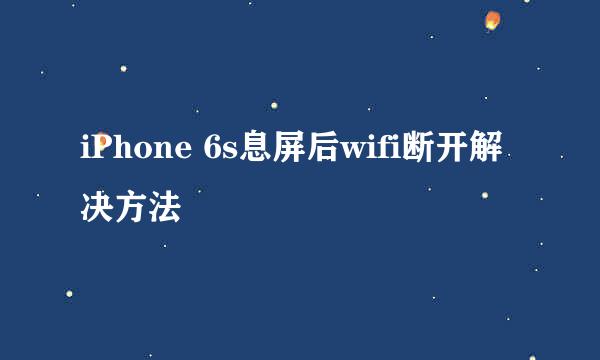 iPhone 6s息屏后wifi断开解决方法