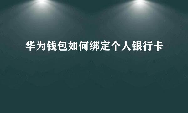 华为钱包如何绑定个人银行卡