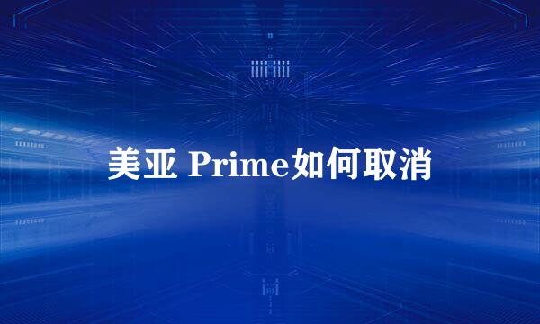 美亚 Prime如何取消