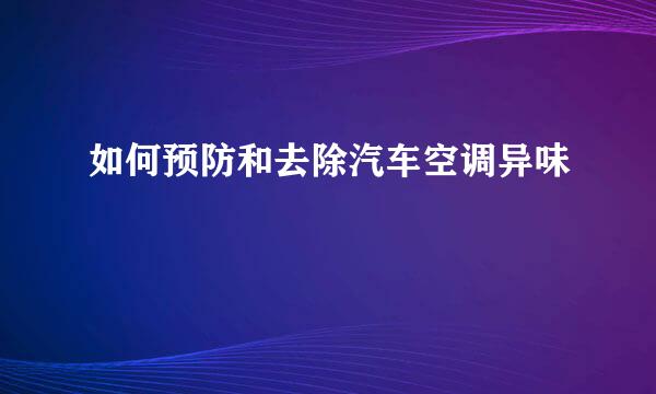 如何预防和去除汽车空调异味