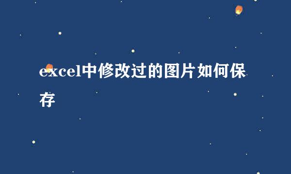 excel中修改过的图片如何保存