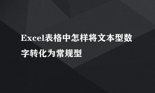 Excel表格中怎样将文本型数字转化为常规型