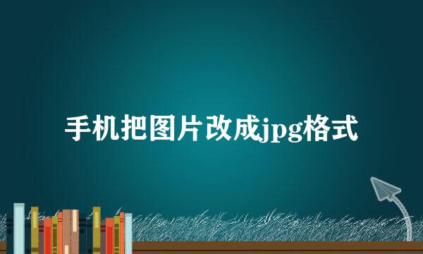 手机把图片改成jpg格式