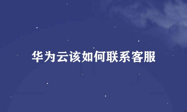 华为云该如何联系客服