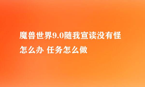 魔兽世界9.0随我宣读没有怪怎么办 任务怎么做