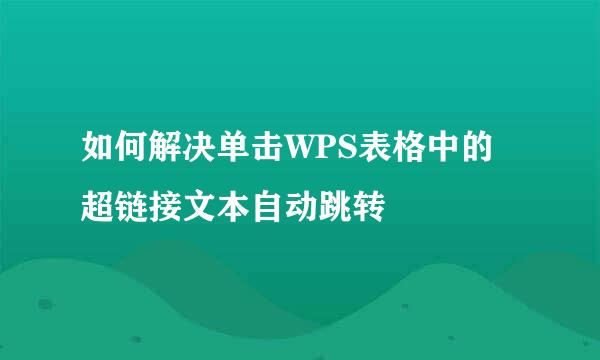 如何解决单击WPS表格中的超链接文本自动跳转