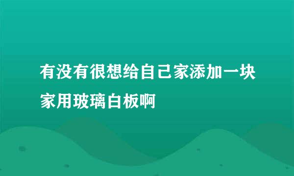 有没有很想给自己家添加一块家用玻璃白板啊
