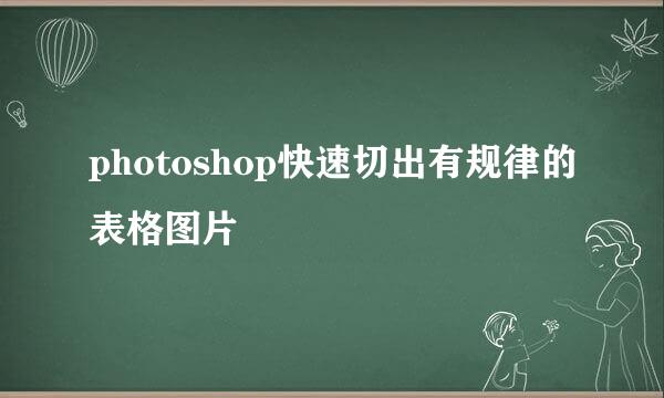 photoshop快速切出有规律的表格图片