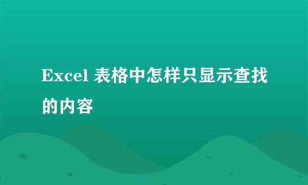 Excel 表格中怎样只显示查找的内容