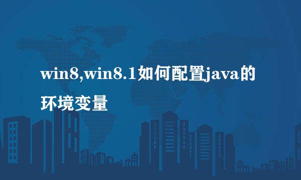 win8,win8.1如何配置java的环境变量