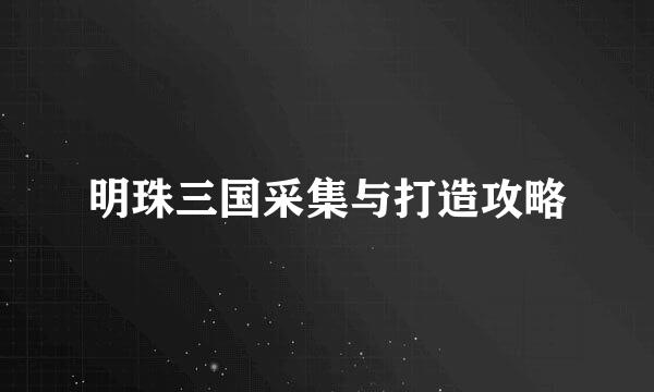 明珠三国采集与打造攻略