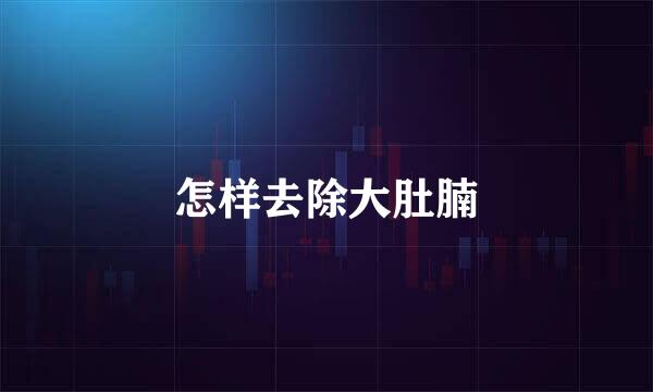 怎样去除大肚腩