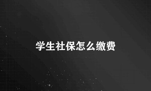 学生社保怎么缴费