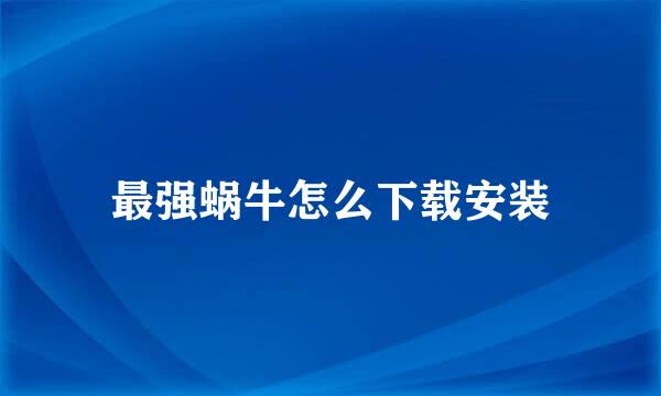 最强蜗牛怎么下载安装