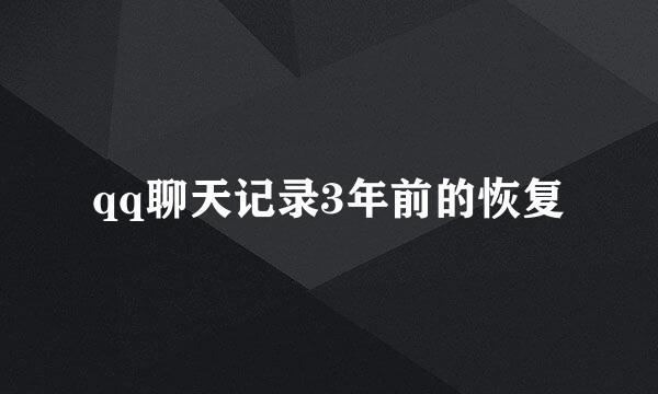 qq聊天记录3年前的恢复