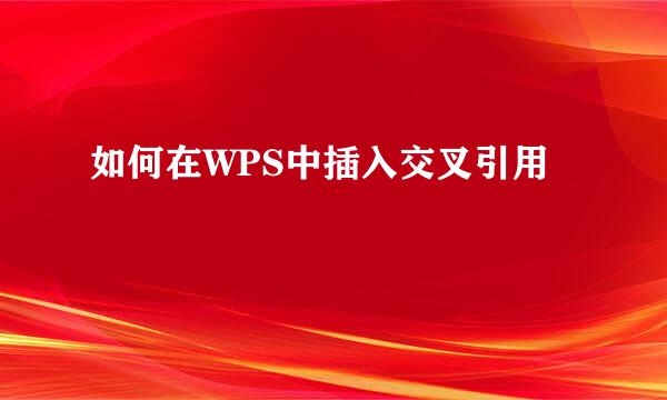 如何在WPS中插入交叉引用