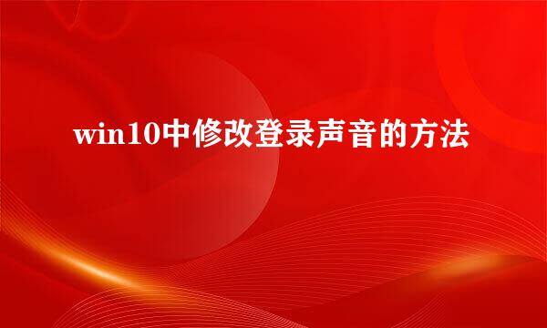 win10中修改登录声音的方法