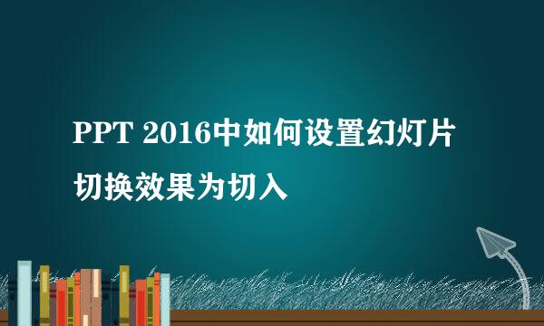 PPT 2016中如何设置幻灯片切换效果为切入