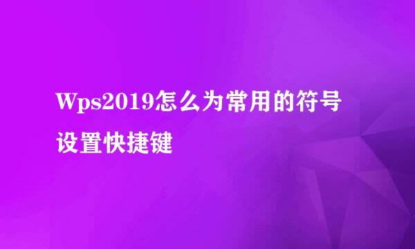 Wps2019怎么为常用的符号设置快捷键
