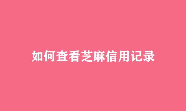 如何查看芝麻信用记录