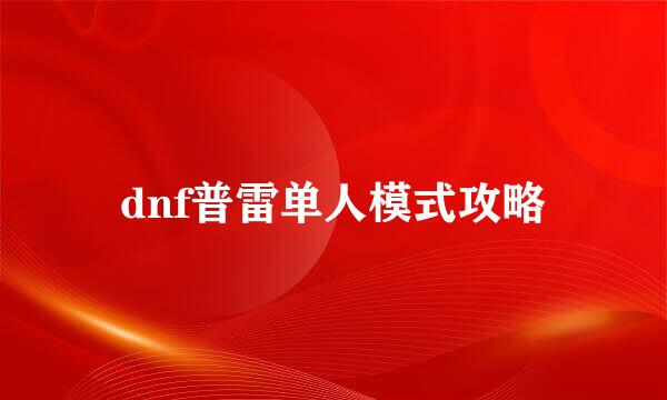 dnf普雷单人模式攻略