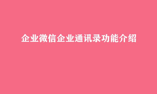 企业微信企业通讯录功能介绍