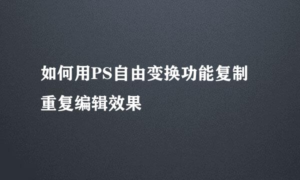 如何用PS自由变换功能复制重复编辑效果