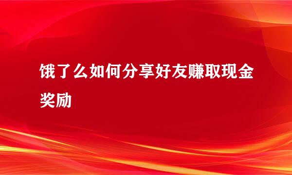 饿了么如何分享好友赚取现金奖励