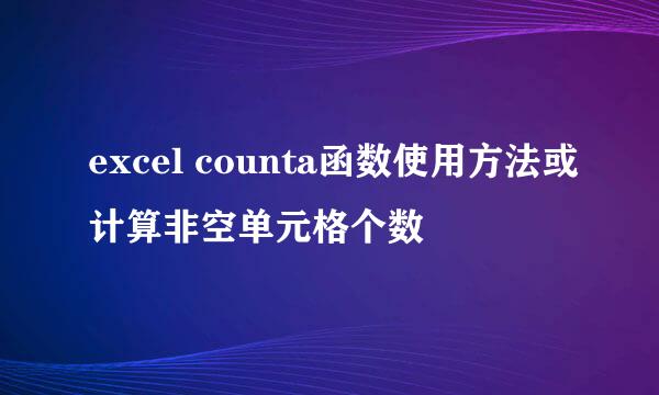 excel counta函数使用方法或计算非空单元格个数
