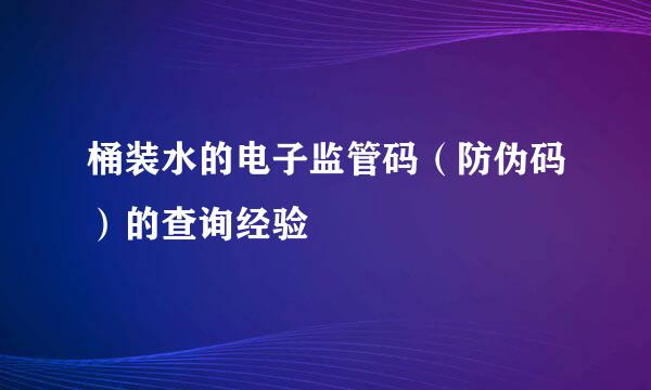 桶装水的电子监管码（防伪码）的查询经验