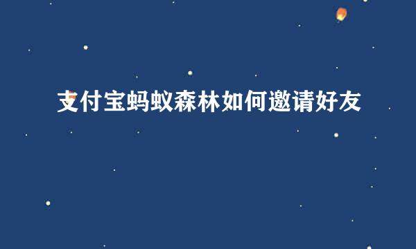 支付宝蚂蚁森林如何邀请好友