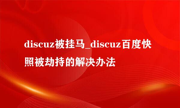 discuz被挂马_discuz百度快照被劫持的解决办法