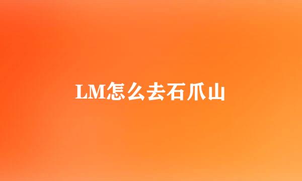 LM怎么去石爪山